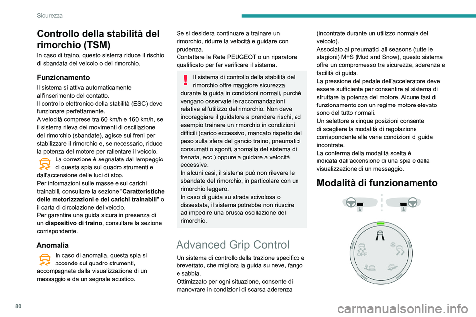 PEUGEOT PARTNER 2021  Manuale duso (in Italian) 80
Sicurezza
Standard (ESC)
Questa modalità è calibrata per un basso livello di pattinamento, basato su diverse 
aderenze abitualmente riscontrate su strada.
Dopo ogni interruzione del contatto, il 