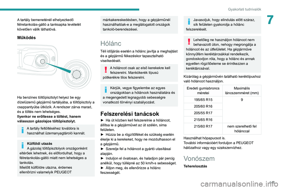 PEUGEOT PARTNER 2021 Kezelési útmutató (in Hungarian) 141
Gyakorlati tudnivalók
7A tartály bemeneténél elhelyezkedő
félretankolás-gátló a tanksapka levételét
követően válik láthatóvá.
Működés
Ha benzines töltőpisztolyt helyez b PEUGEOT PARTNER 2021 Kezelési útmutató (in Hungarian) 141
Gyakorlati tudnivalók
7A tartály bemeneténél elhelyezkedő
félretankolás-gátló a tanksapka levételét
követően válik láthatóvá.
Működés
Ha benzines töltőpisztolyt helyez b