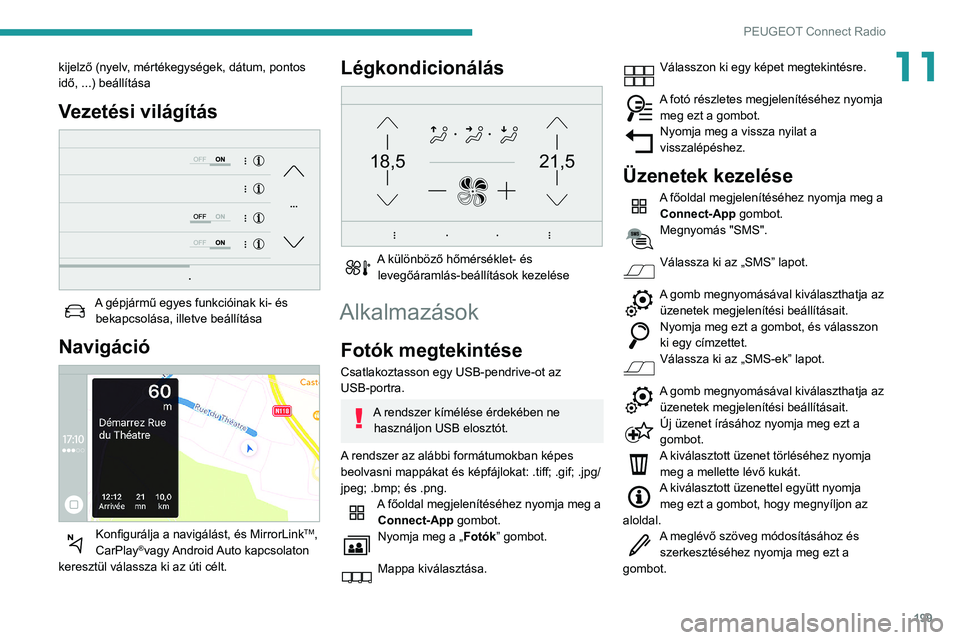PEUGEOT PARTNER 2021 Kezelési útmutató (in Hungarian) 199
PEUGEOT Connect Radio
11kijelző (nyelv, mértékegységek, dátum, pontos
idő, ...) beállítása
Vezetési világítás
A gépjármű egyes funkcióinak ki- és bekapcsolása, illetve beál PEUGEOT PARTNER 2021 Kezelési útmutató (in Hungarian) 199
PEUGEOT Connect Radio
11kijelző (nyelv, mértékegységek, dátum, pontos
idő, ...) beállítása
Vezetési világítás
A gépjármű egyes funkcióinak ki- és bekapcsolása, illetve beál