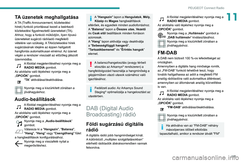 PEUGEOT PARTNER 2021 Kezelési útmutató (in Hungarian) 201
PEUGEOT Connect Radio
11TA üzenetek meghallgatása
A TA (Traffic Announcement, közlekedési
hírek) funkció prioritással kezeli a beérkező
közlekedési figyelmeztető üzeneteket (TA).
A PEUGEOT PARTNER 2021 Kezelési útmutató (in Hungarian) 201
PEUGEOT Connect Radio
11TA üzenetek meghallgatása
A TA (Traffic Announcement, közlekedési
hírek) funkció prioritással kezeli a beérkező
közlekedési figyelmeztető üzeneteket (TA).
A