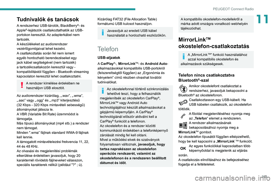 PEUGEOT PARTNER 2021 Kezelési útmutató (in Hungarian) 203
PEUGEOT Connect Radio
11Tudnivalók és tanácsok
A rendszerhez USB-tárolók, BlackBerry®- és
Apple®-lejátszók csatlakoztathatók az USB-
portokon keresztül. Az adapterkábel nem
tartozé PEUGEOT PARTNER 2021 Kezelési útmutató (in Hungarian) 203
PEUGEOT Connect Radio
11Tudnivalók és tanácsok
A rendszerhez USB-tárolók, BlackBerry®- és
Apple®-lejátszók csatlakoztathatók az USB-
portokon keresztül. Az adapterkábel nem
tartozé