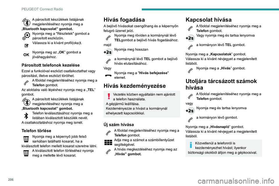 PEUGEOT PARTNER 2021 Kezelési útmutató (in Hungarian) 206
PEUGEOT Connect Radio
A párosított készülékek listájának megjelenítéséhez nyomja meg a
„Bluetooth kapcsolat” gombot.
Nyomja meg a "Részletek" gombot a
párosított eszköz PEUGEOT PARTNER 2021 Kezelési útmutató (in Hungarian) 206
PEUGEOT Connect Radio
A párosított készülékek listájának megjelenítéséhez nyomja meg a
„Bluetooth kapcsolat” gombot.
Nyomja meg a "Részletek" gombot a
párosított eszköz