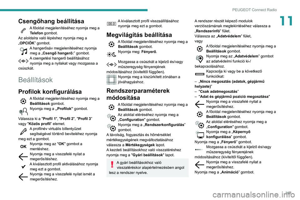 PEUGEOT PARTNER 2021 Kezelési útmutató (in Hungarian) 207
PEUGEOT Connect Radio
11Csengőhang beállítása
A főoldal megjelenítéséhez nyomja meg a Telefon gombot.
Az aloldalra való lépéshez nyomja meg a
„OPCIÓK” gombot.
A hangerősáv megj PEUGEOT PARTNER 2021 Kezelési útmutató (in Hungarian) 207
PEUGEOT Connect Radio
11Csengőhang beállítása
A főoldal megjelenítéséhez nyomja meg a Telefon gombot.
Az aloldalra való lépéshez nyomja meg a
„OPCIÓK” gombot.
A hangerősáv megj
