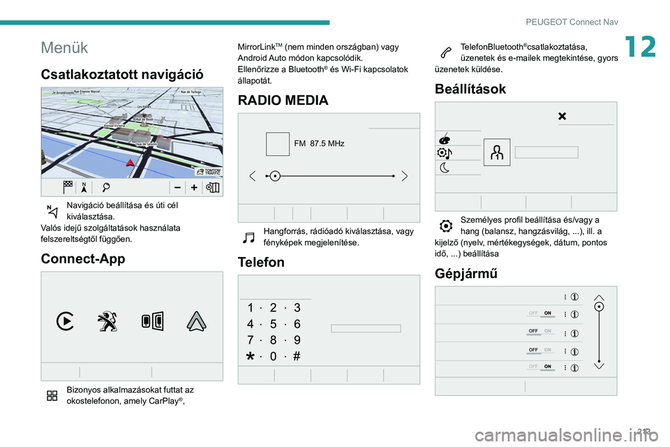 PEUGEOT PARTNER 2021  Kezelési útmutató (in Hungarian) 213
PEUGEOT Connect Nav
12Menük
Csatlakoztatott navigáció 
 
Navigáció beállítása és úti cél 
kiválasztása.
Valós idejű szolgáltatások használata 
felszereltségtől függően.
Conne