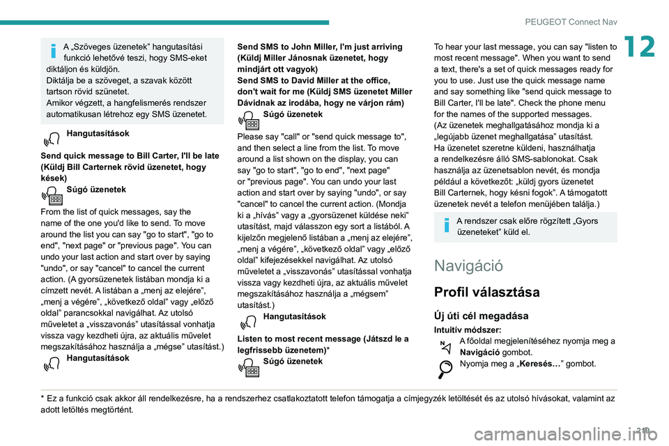 PEUGEOT PARTNER 2021 Kezelési útmutató (in Hungarian) 219
PEUGEOT Connect Nav
12A „Szöveges üzenetek” hangutasítási funkció lehetővé teszi, hogy SMS-eket
diktáljon és küldjön.
Diktálja be a szöveget, a szavak között
tartson rövid sz PEUGEOT PARTNER 2021 Kezelési útmutató (in Hungarian) 219
PEUGEOT Connect Nav
12A „Szöveges üzenetek” hangutasítási funkció lehetővé teszi, hogy SMS-eket
diktáljon és küldjön.
Diktálja be a szöveget, a szavak között
tartson rövid sz