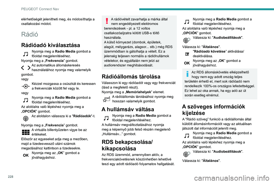 PEUGEOT PARTNER 2021 Kezelési útmutató (in Hungarian) 228
PEUGEOT Connect Nav
"Rádiótext kijelzése” aktiválása/
deaktiválása.
Nyomja meg az „OK” gombot a
jóváhagyáshoz.
TA üzenetek meghallgatása
A TA (közúti információk) típus PEUGEOT PARTNER 2021 Kezelési útmutató (in Hungarian) 228
PEUGEOT Connect Nav
"Rádiótext kijelzése” aktiválása/
deaktiválása.
Nyomja meg az „OK” gombot a
jóváhagyáshoz.
TA üzenetek meghallgatása
A TA (közúti információk) típus