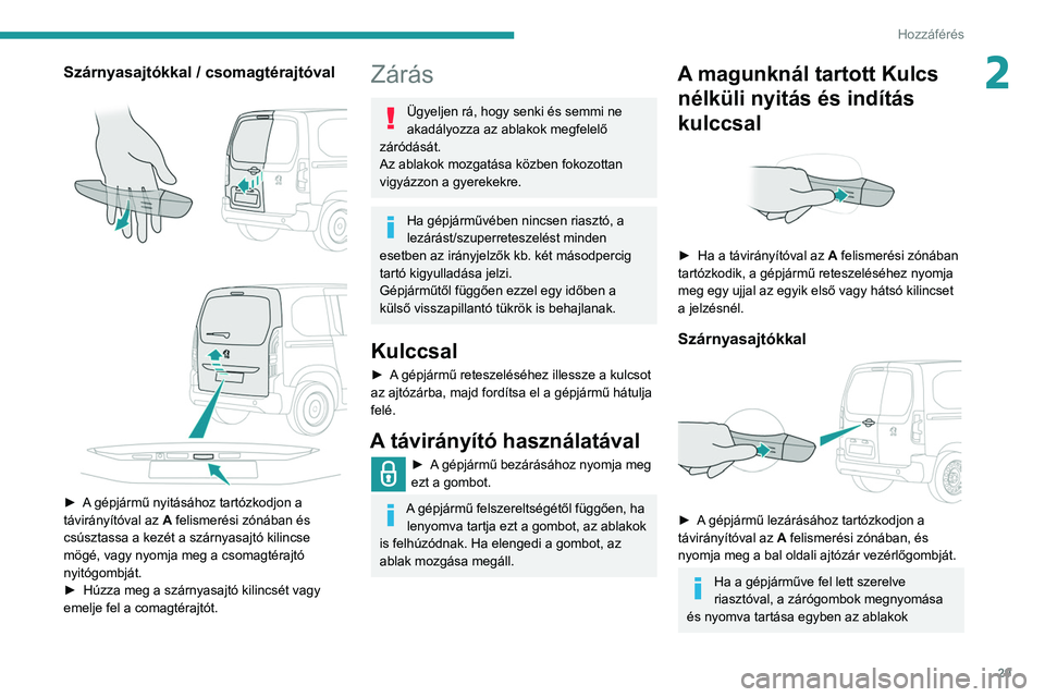 PEUGEOT PARTNER 2021 Kezelési útmutató (in Hungarian) 29
Hozzáférés
2Szárnyasajtókkal / csomagtérajtóval
► A gépjármű nyitásához tartózkodjon a
távirányítóval az A felismerési zónában és
csúsztassa a kezét a szárnyasajt PEUGEOT PARTNER 2021 Kezelési útmutató (in Hungarian) 29
Hozzáférés
2Szárnyasajtókkal / csomagtérajtóval
► A gépjármű nyitásához tartózkodjon a
távirányítóval az A felismerési zónában és
csúsztassa a kezét a szárnyasajt