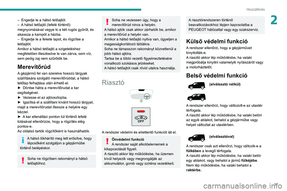 PEUGEOT PARTNER 2021  Kezelési útmutató (in Hungarian) 37
Hozzáférés
2– Engedje le a hátsó tetőajtót.
–  A  hátsó tetőajtó (lefelé történő) 
megnyomásával vegye ki a két rugós gyűrűt, és 
akassza a kampót a házba.
–
 
Engedje