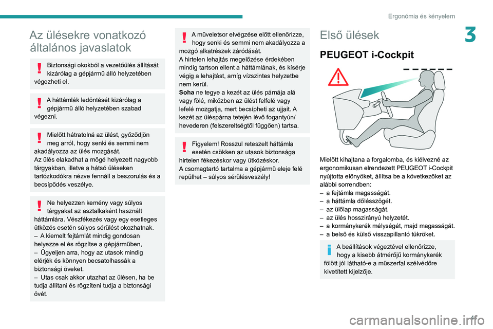 PEUGEOT PARTNER 2021  Kezelési útmutató (in Hungarian) 41
Ergonómia és kényelem
3Az ülésekre vonatkozó általános javaslatok
Biztonsági okokból a vezetőülés állítását 
kizárólag a gépjármű álló helyzetében 
végezheti el.
A háttá