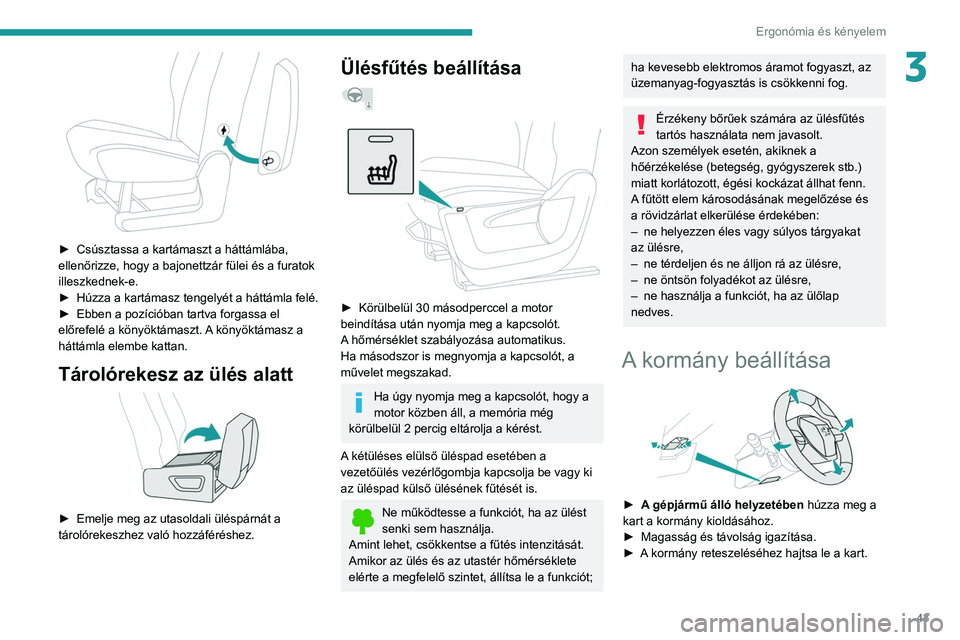 PEUGEOT PARTNER 2021  Kezelési útmutató (in Hungarian) 43
Ergonómia és kényelem
3
 
► Csúsztassa a kartámaszt a háttámlába, 
ellenőrizze, hogy a bajonettzár fülei és a furatok 
illeszkednek-e.
►
 
Húzza a kartámasz tengelyét a háttáml
