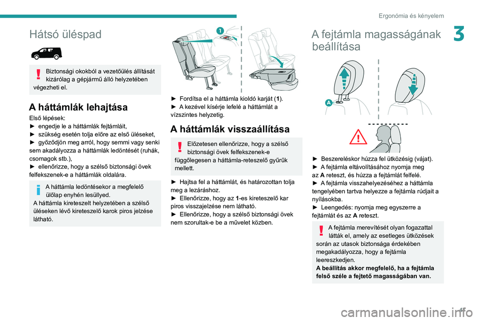 PEUGEOT PARTNER 2021  Kezelési útmutató (in Hungarian) 47
Ergonómia és kényelem
3Hátsó üléspad 
 
Biztonsági okokból a vezetőülés állítását 
kizárólag a gépjármű álló helyzetében 
végezheti el.
A háttámlák lehajtása
Első lép