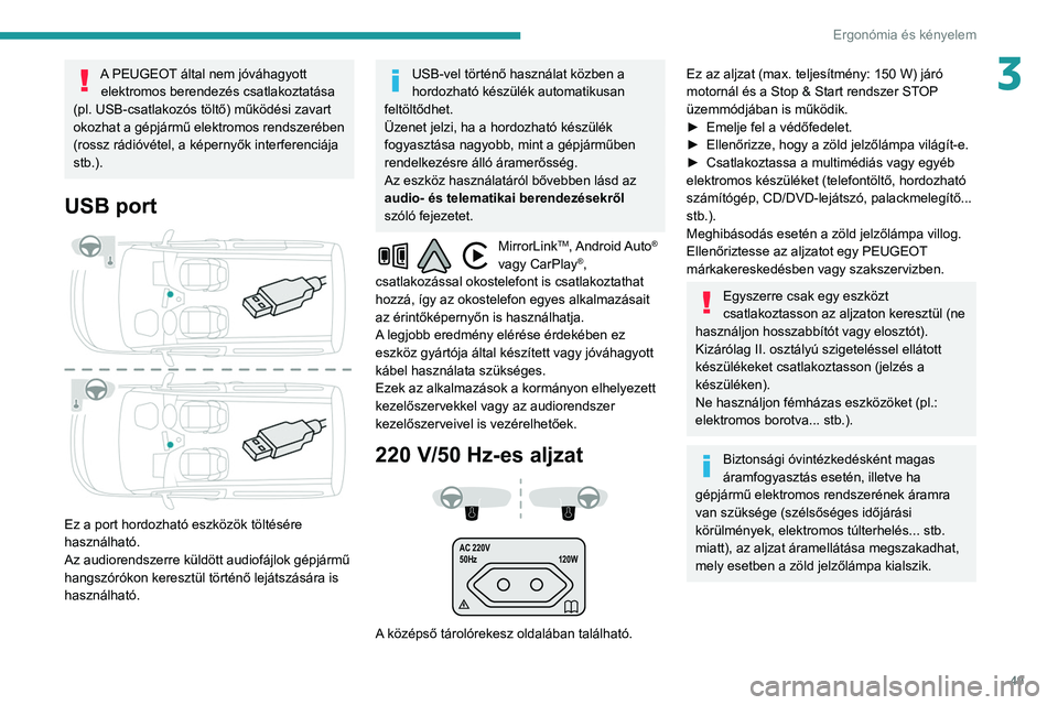PEUGEOT PARTNER 2021  Kezelési útmutató (in Hungarian) 49
Ergonómia és kényelem
3A PEUGEOT által nem jóváhagyott elektromos berendezés csatlakoztatása 
(pl. USB-csatlakozós töltő) működési zavart 
okozhat a gépjármű elektromos rendszeréb