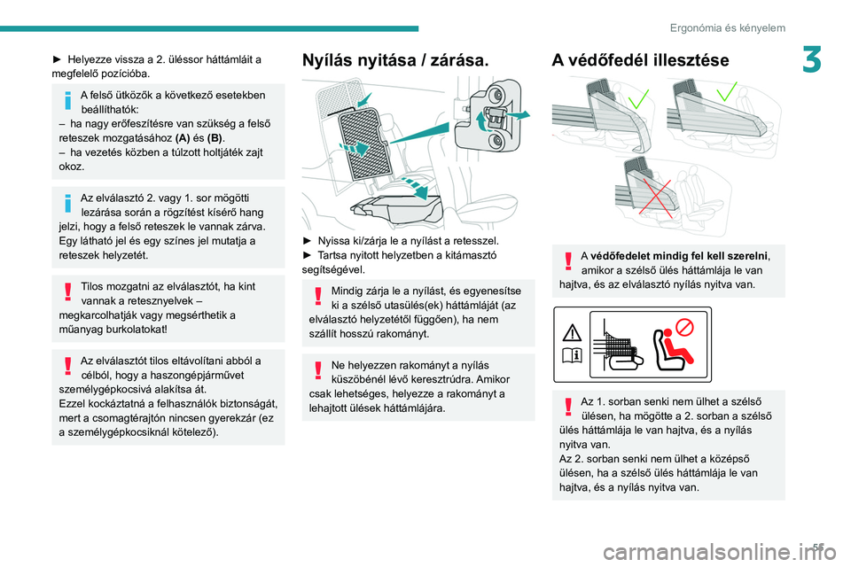 PEUGEOT PARTNER 2021  Kezelési útmutató (in Hungarian) 55
Ergonómia és kényelem
3► Helyezze vissza a 2. üléssor háttámláit a 
megfelelő pozícióba.
A felső ütközők a következő esetekben  beállíthatók:
–
 
ha nagy erőfeszítésre va
