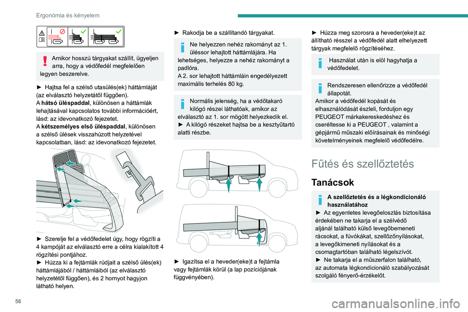 PEUGEOT PARTNER 2021  Kezelési útmutató (in Hungarian) 56
Ergonómia és kényelem
 
Amikor hosszú tárgyakat szállít, ügyeljen arra, hogy a védőfedél megfelelően 
legyen beszerelve.
►
 
Hajtsa fel a szélső utasülés(ek) háttámláját 
(az 