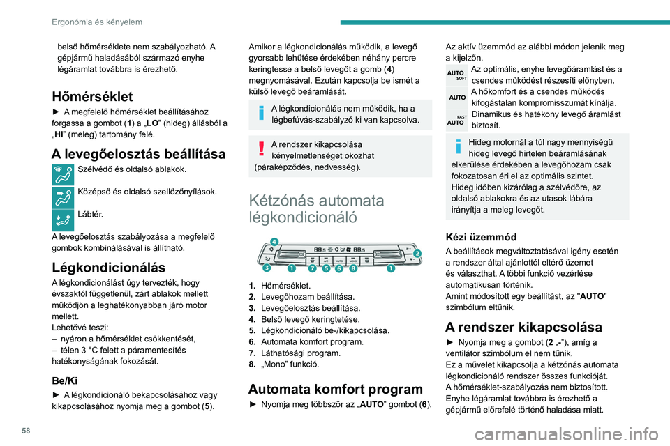 PEUGEOT PARTNER 2021  Kezelési útmutató (in Hungarian) 58
Ergonómia és kényelem
► A rendszer ismételt bekapcsolásához nyomja 
meg a „+” gombot (2).
Hőmérséklet
A vezető és az első utas egymástól függetlenül, 
tetszés szerint szabál
