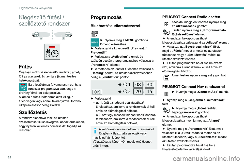 PEUGEOT PARTNER 2021  Kezelési útmutató (in Hungarian) 62
Ergonómia és kényelem
► Nyomja meg az „ OK” gombot a 
jóváhagyáshoz.
A programozási műveletek között  legalább 60 másodpercet kell biztosítani.
Nagy hatósugarú távirányító
