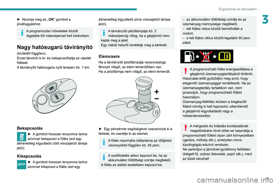 PEUGEOT PARTNER 2021  Kezelési útmutató (in Hungarian) 63
Ergonómia és kényelem
3► Nyomja meg az „OK ” gombot a 
jóváhagyáshoz.
A programozási műveletek között  legalább 60 másodpercet kell biztosítani.
Nagy hatósugarú távirányító