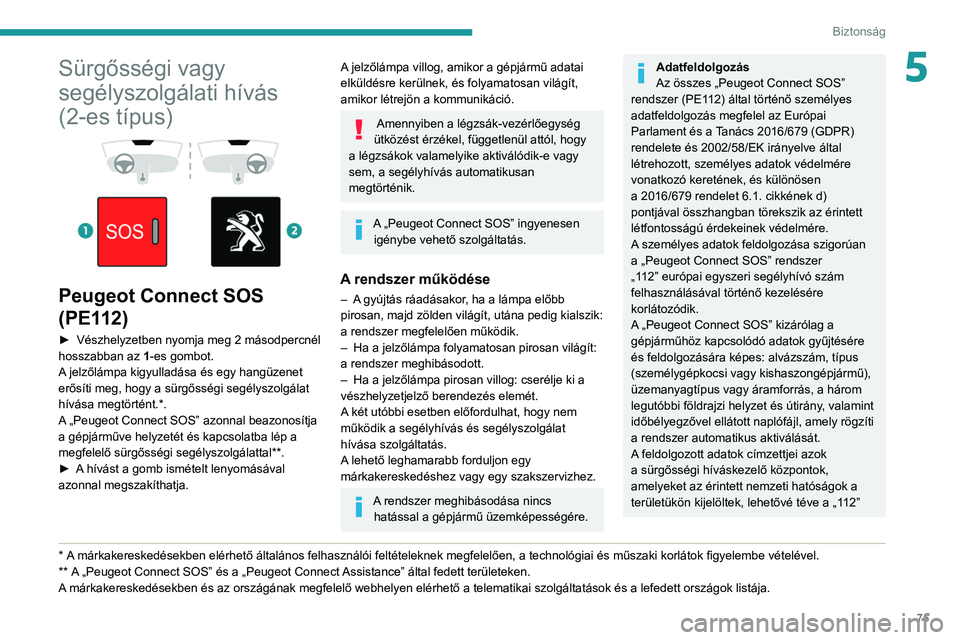 PEUGEOT PARTNER 2021 Kezelési útmutató (in Hungarian) 75
Biztonság
5Sürgősségi vagy
segélyszolgálati hívás
(2-es típus)
Peugeot Connect SOS
(PE112)
► Vészhelyzetben nyomja meg 2 másodpercnél
hosszabban az 1
-es gombot.
A jelző PEUGEOT PARTNER 2021 Kezelési útmutató (in Hungarian) 75
Biztonság
5Sürgősségi vagy
segélyszolgálati hívás
(2-es típus)
Peugeot Connect SOS
(PE112)
► Vészhelyzetben nyomja meg 2 másodpercnél
hosszabban az 1
-es gombot.
A jelző