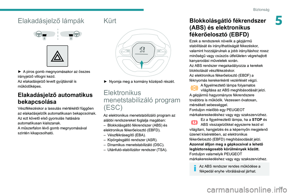 PEUGEOT PARTNER 2021 Kezelési útmutató (in Hungarian) 77
Biztonság
5Elakadásjelző lámpák
► A piros gomb megnyomásakor az összes
irányjelző villogni kezd.
Az elakadásjelző levett gyújtásnál is
működőképes.
Elakadásjelző auto PEUGEOT PARTNER 2021 Kezelési útmutató (in Hungarian) 77
Biztonság
5Elakadásjelző lámpák
► A piros gomb megnyomásakor az összes
irányjelző villogni kezd.
Az elakadásjelző levett gyújtásnál is
működőképes.
Elakadásjelző auto
