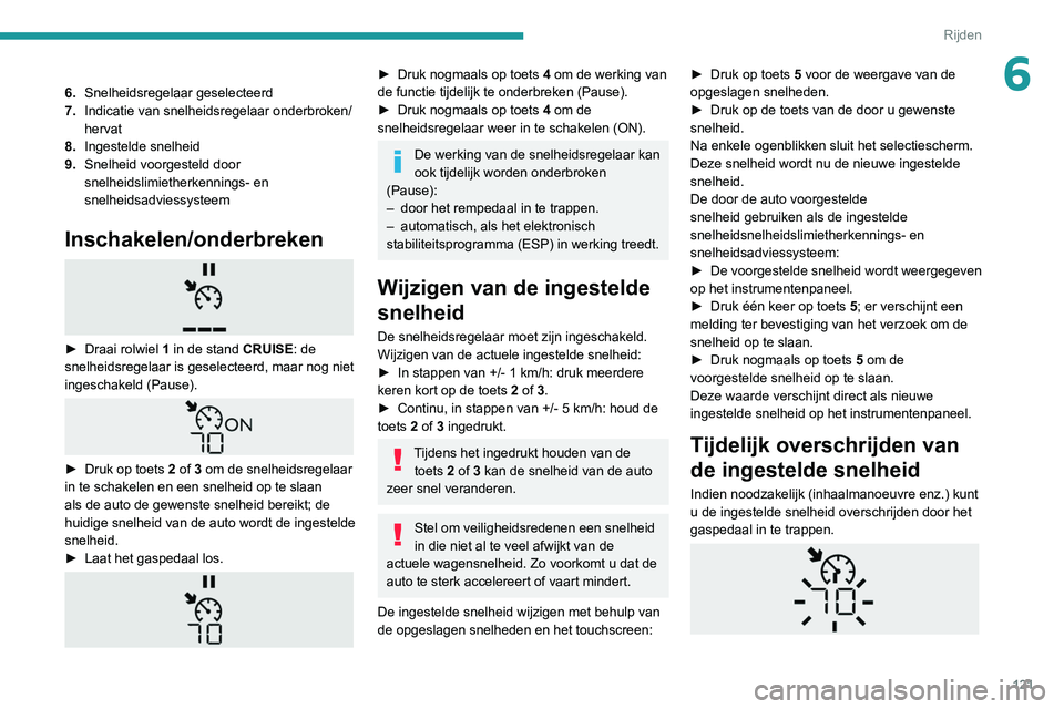 PEUGEOT PARTNER 2021  Instructieboekje (in Dutch) 121
Rijden
66.Snelheidsregelaar geselecteerd
7. Indicatie van snelheidsregelaar onderbroken/
hervat
8. Ingestelde snelheid
9. Snelheid voorgesteld door 
snelheidslimietherkennings- en 
snelheidsadvies