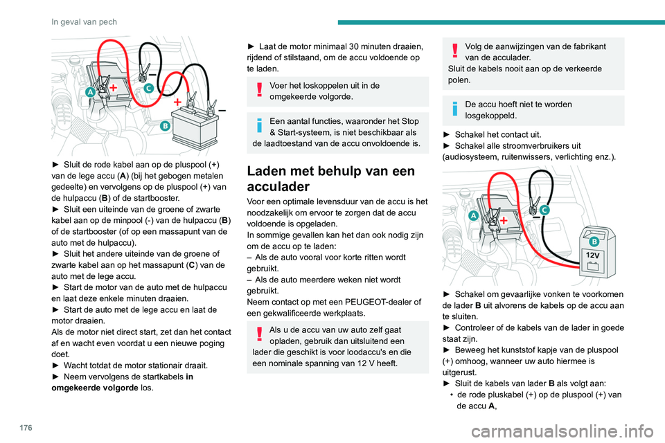 PEUGEOT PARTNER 2021  Instructieboekje (in Dutch) 176
In geval van pech
 
► Sluit de rode kabel aan op de pluspool (+) 
van de lege accu ( A
) (bij het gebogen metalen 
gedeelte) en vervolgens op de pluspool (+) van 
de hulpaccu ( B) of de startboo