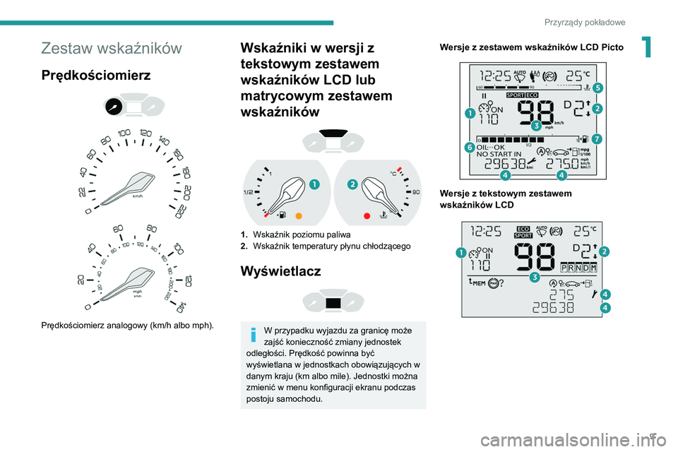 PEUGEOT PARTNER 2021  Instrukcja obsługi (in Polish) 9
Przyrządy pokładowe
1Zestaw wskaźników
Prędkościomierz 
 
 
 
Prędkościomierz analogowy (km/h albo mph).
Wskaźniki w wersji z 
tekstowym zestawem 
wskaźników LCD lub 
matrycowym zestawem 