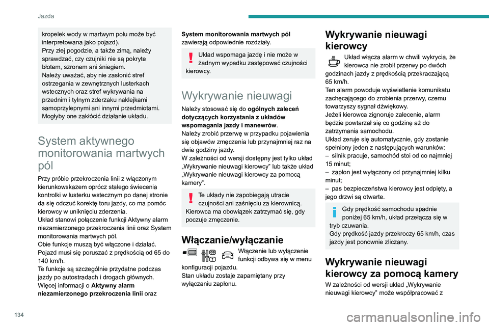 PEUGEOT PARTNER 2021 Instrukcja obsługi (in Polish) 134
Jazda
kropelek wody w martwym polu może być
interpretowana jako pojazd).
Przy złej pogodzie, a także zimą, należy
sprawdzać, czy czujniki nie są pokryte
błotem, szronem ani śniegiem.
PEUGEOT PARTNER 2021 Instrukcja obsługi (in Polish) 134
Jazda
kropelek wody w martwym polu może być
interpretowana jako pojazd).
Przy złej pogodzie, a także zimą, należy
sprawdzać, czy czujniki nie są pokryte
błotem, szronem ani śniegiem.