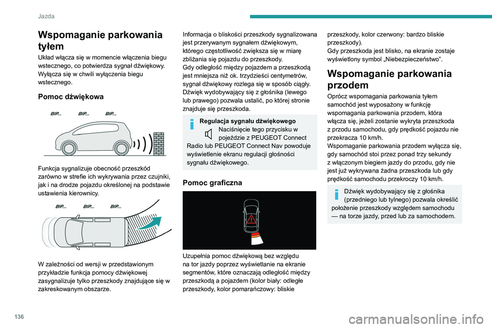 PEUGEOT PARTNER 2021 Instrukcja obsługi (in Polish) 136
Jazda
Boczne czujniki układu
wspomagania parkowania
Za pomocą czterech dodatkowych czujników
umieszczonych po bokach przedniego i
tylnego zderzaka układ rejestruje położenie
nierucho PEUGEOT PARTNER 2021 Instrukcja obsługi (in Polish) 136
Jazda
Boczne czujniki układu
wspomagania parkowania
Za pomocą czterech dodatkowych czujników
umieszczonych po bokach przedniego i
tylnego zderzaka układ rejestruje położenie
nierucho