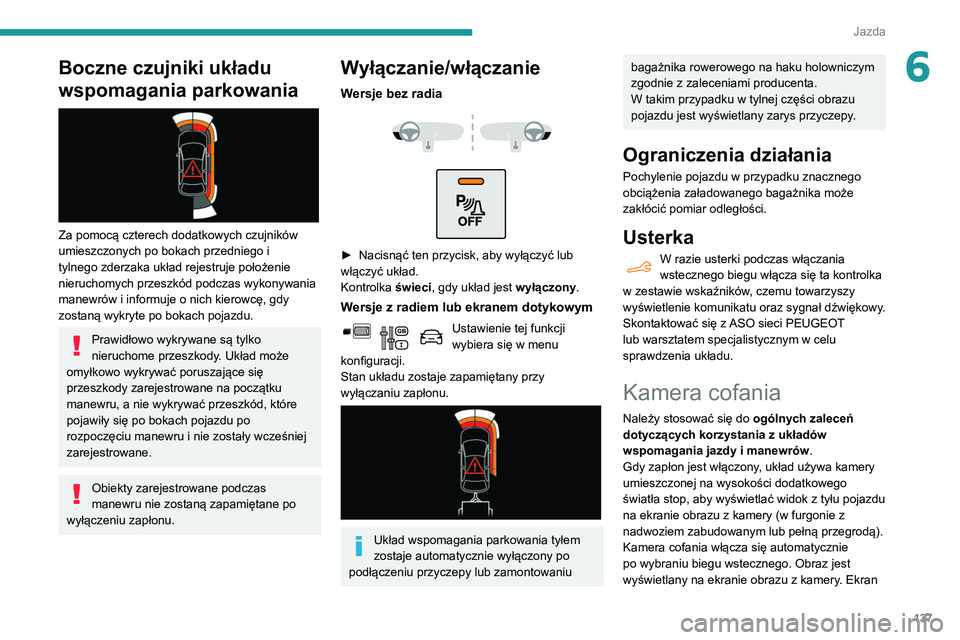 PEUGEOT PARTNER 2021 Instrukcja obsługi (in Polish) 137
Jazda
6Boczne czujniki układu
wspomagania parkowania
Za pomocą czterech dodatkowych czujników
umieszczonych po bokach przedniego i
tylnego zderzaka układ rejestruje położenie
nieruch PEUGEOT PARTNER 2021 Instrukcja obsługi (in Polish) 137
Jazda
6Boczne czujniki układu
wspomagania parkowania
Za pomocą czterech dodatkowych czujników
umieszczonych po bokach przedniego i
tylnego zderzaka układ rejestruje położenie
nieruch