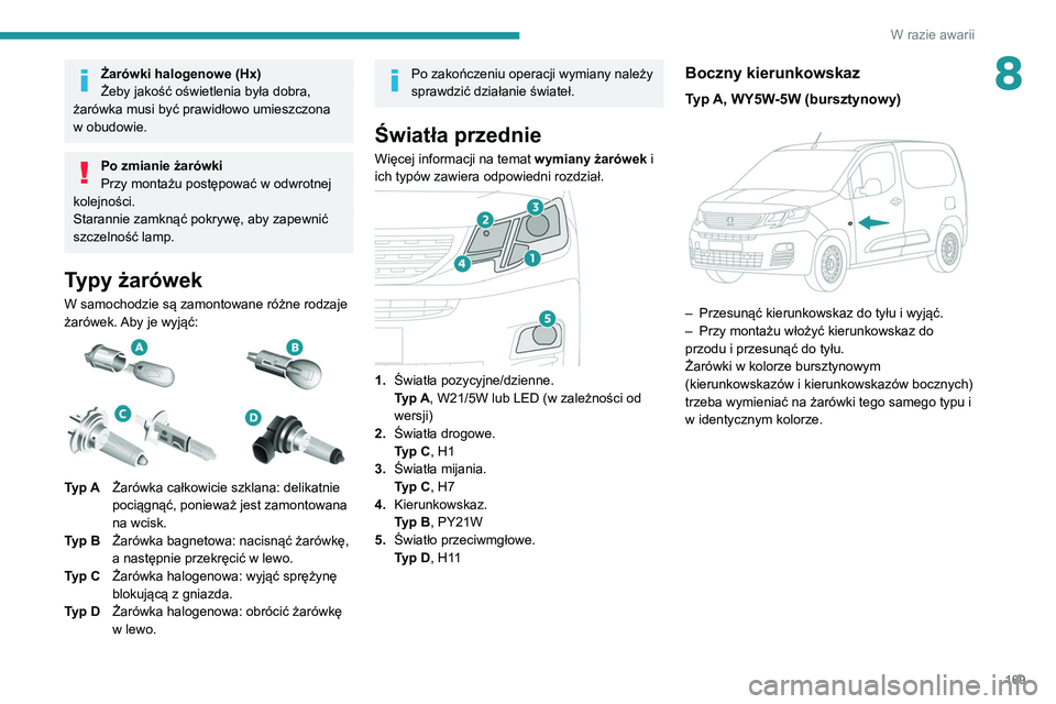 PEUGEOT PARTNER 2021 Instrukcja obsługi (in Polish) 169
W razie awarii
8Żarówki halogenowe (Hx)
Żeby jakość oświetlenia była dobra,
żarówka musi być prawidłowo umieszczona
w obudowie.
Po zmianie żarówki
Przy montażu postępować w odwro PEUGEOT PARTNER 2021 Instrukcja obsługi (in Polish) 169
W razie awarii
8Żarówki halogenowe (Hx)
Żeby jakość oświetlenia była dobra,
żarówka musi być prawidłowo umieszczona
w obudowie.
Po zmianie żarówki
Przy montażu postępować w odwro