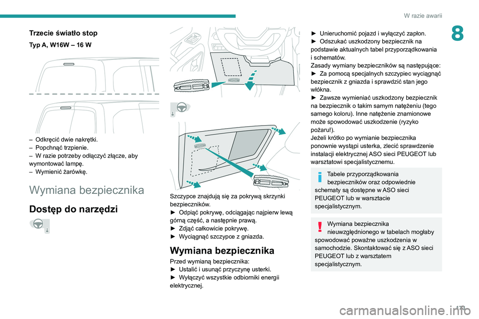 PEUGEOT PARTNER 2021 Instrukcja obsługi (in Polish) 173
W razie awarii
8Trzecie światło stop
Typ A, W16W – 16 W
– Odkręcić dwie nakrętki.
– Popchnąć trzpienie.
–
W razie potrzeby odłączyć złącze, aby
wymontować lampę.
–
PEUGEOT PARTNER 2021 Instrukcja obsługi (in Polish) 173
W razie awarii
8Trzecie światło stop
Typ A, W16W – 16 W
– Odkręcić dwie nakrętki.
– Popchnąć trzpienie.
–
W razie potrzeby odłączyć złącze, aby
wymontować lampę.
–