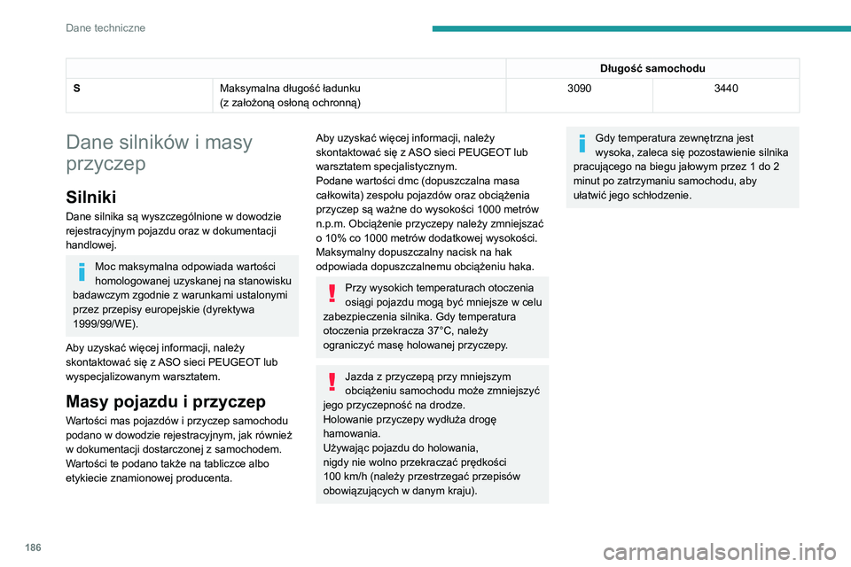 PEUGEOT PARTNER 2021 Instrukcja obsługi (in Polish) 186
Dane techniczne
Długość samochodu
S Maksymalna długość ładunku
(z założoną osłoną ochronną) 3090
3440
Dane silników i masy
przyczep
Silniki
Dane silnika są wyszczególnione w dowod PEUGEOT PARTNER 2021 Instrukcja obsługi (in Polish) 186
Dane techniczne
Długość samochodu
S Maksymalna długość ładunku
(z założoną osłoną ochronną) 3090
3440
Dane silników i masy
przyczep
Silniki
Dane silnika są wyszczególnione w dowod