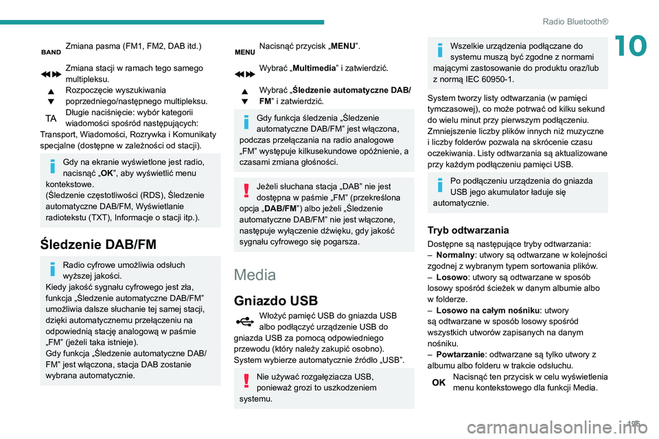 PEUGEOT PARTNER 2021 Instrukcja obsługi (in Polish) 195
Radio Bluetooth®
10Zmiana pasma (FM1, FM2, DAB itd.)
Zmiana stacji w ramach tego samego
multipleksu.
Rozpoczęcie wyszukiwania
poprzedniego/następnego multipleksu.
Długie naciśnięcie: wyb PEUGEOT PARTNER 2021 Instrukcja obsługi (in Polish) 195
Radio Bluetooth®
10Zmiana pasma (FM1, FM2, DAB itd.)
Zmiana stacji w ramach tego samego
multipleksu.
Rozpoczęcie wyszukiwania
poprzedniego/następnego multipleksu.
Długie naciśnięcie: wyb