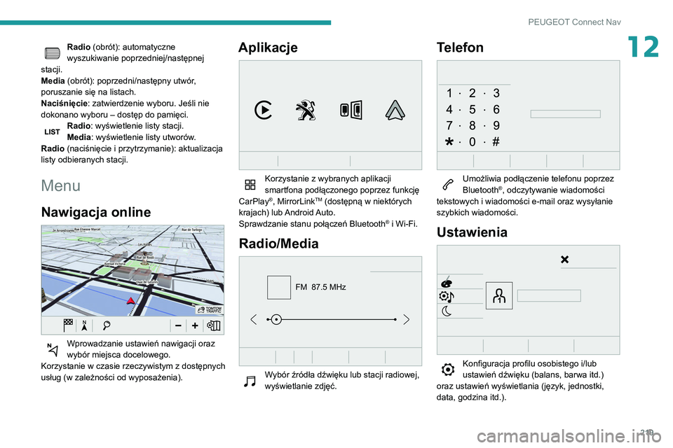 PEUGEOT PARTNER 2021 Instrukcja obsługi (in Polish) 219
PEUGEOT Connect Nav
12Radio (obrót): automatyczne
wyszukiwanie poprzedniej/następnej
stacji.
Media (obrót): poprzedni/następny utwór,
poruszanie się na listach.
Naciśnięcie: zatwierdzen PEUGEOT PARTNER 2021 Instrukcja obsługi (in Polish) 219
PEUGEOT Connect Nav
12Radio (obrót): automatyczne
wyszukiwanie poprzedniej/następnej
stacji.
Media (obrót): poprzedni/następny utwór,
poruszanie się na listach.
Naciśnięcie: zatwierdzen