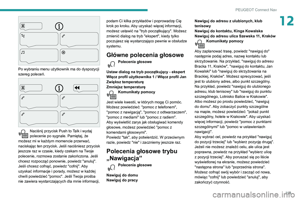 PEUGEOT PARTNER 2021 Instrukcja obsługi (in Polish) 221
PEUGEOT Connect Nav
12
Po wybraniu menu użytkownik ma do dyspozycji
szereg poleceń.
Naciśnij przycisk Push to Talk i wydaj
polecenie po sygnale. Pamiętaj, że
możesz mi w każdym mom PEUGEOT PARTNER 2021 Instrukcja obsługi (in Polish) 221
PEUGEOT Connect Nav
12
Po wybraniu menu użytkownik ma do dyspozycji
szereg poleceń.
Naciśnij przycisk Push to Talk i wydaj
polecenie po sygnale. Pamiętaj, że
możesz mi w każdym mom