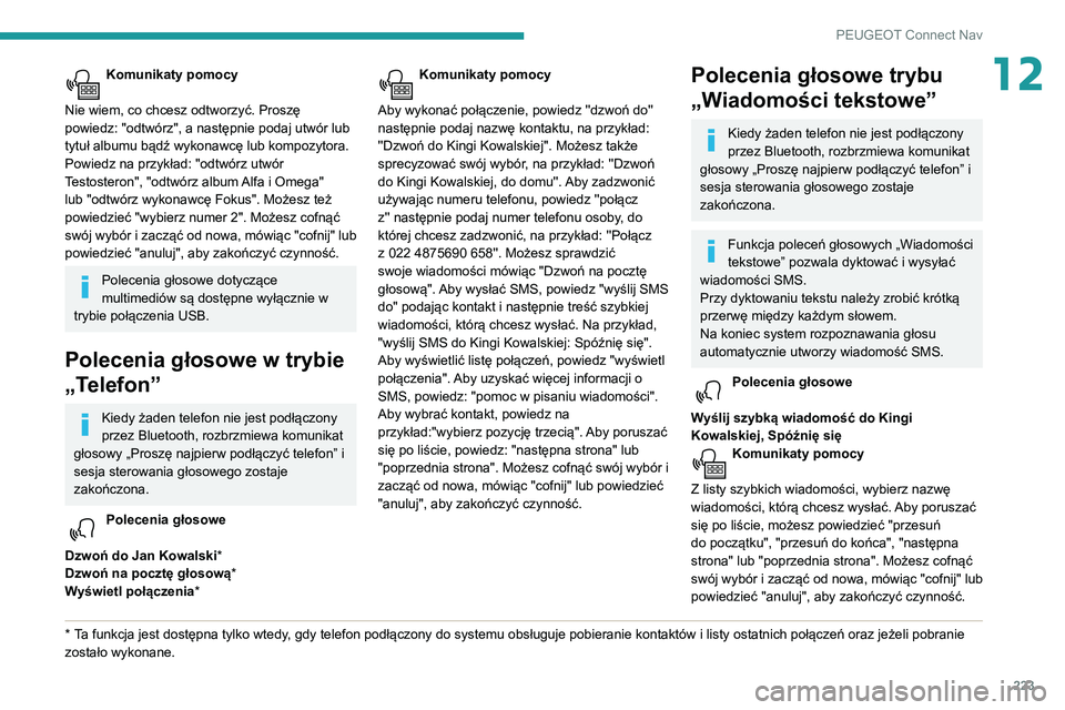PEUGEOT PARTNER 2021 Instrukcja obsługi (in Polish) 223
PEUGEOT Connect Nav
12Komunikaty pomocy
Nie wiem, co chcesz odtworzyć. Proszę
powiedz: "odtwórz", a następnie podaj utwór lub
tytuł albumu bądź wykonawcę lub kompozytora.
Powi PEUGEOT PARTNER 2021 Instrukcja obsługi (in Polish) 223
PEUGEOT Connect Nav
12Komunikaty pomocy
Nie wiem, co chcesz odtworzyć. Proszę
powiedz: "odtwórz", a następnie podaj utwór lub
tytuł albumu bądź wykonawcę lub kompozytora.
Powi