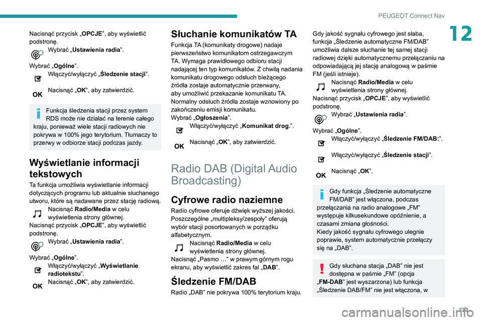 PEUGEOT PARTNER 2021 Instrukcja obsługi (in Polish) 233
PEUGEOT Connect Nav
12Nacisnąć przycisk „OPCJE”, aby wyświetlić
podstronę.
Wybrać „Ustawienia radia”.
Wybrać „Ogólne”.
Włączyć/wyłączyć „Śledzenie stacji”.
Nacisn PEUGEOT PARTNER 2021 Instrukcja obsługi (in Polish) 233
PEUGEOT Connect Nav
12Nacisnąć przycisk „OPCJE”, aby wyświetlić
podstronę.
Wybrać „Ustawienia radia”.
Wybrać „Ogólne”.
Włączyć/wyłączyć „Śledzenie stacji”.
Nacisn