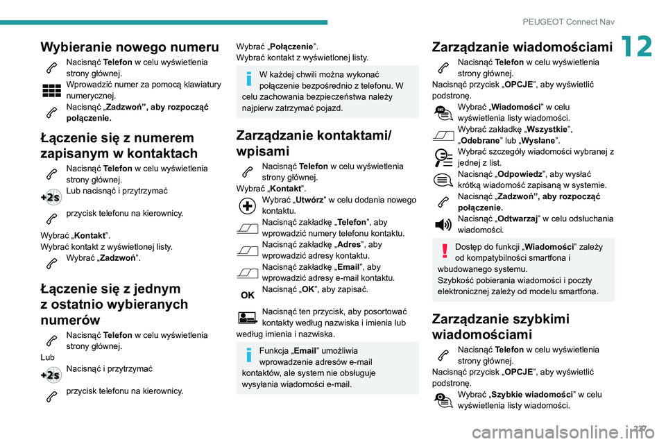 PEUGEOT PARTNER 2021 Instrukcja obsługi (in Polish) 237
PEUGEOT Connect Nav
12Wybieranie nowego numeru
Nacisnąć Telefon w celu wyświetlenia
strony głównej.
Wprowadzić numer za pomocą klawiatury
numerycznej.
Nacisnąć „ Zadzwoń”, aby roz PEUGEOT PARTNER 2021 Instrukcja obsługi (in Polish) 237
PEUGEOT Connect Nav
12Wybieranie nowego numeru
Nacisnąć Telefon w celu wyświetlenia
strony głównej.
Wprowadzić numer za pomocą klawiatury
numerycznej.
Nacisnąć „ Zadzwoń”, aby roz