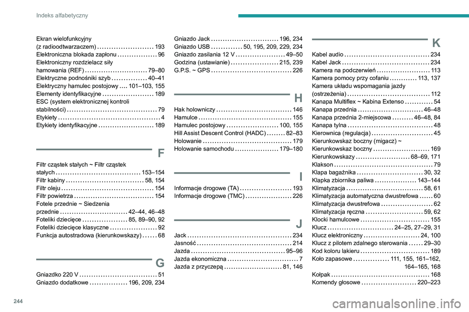 PEUGEOT PARTNER 2021 Instrukcja obsługi (in Polish) 244
Indeks alfabetyczny
Ekran wielofunkcyjny
(z radioodtwarzaczem)
193
Elektroniczna blokada zapłonu
96
Elektroniczny rozdzielacz siły
hamowania (REF)
79–80
Elektryczne podnoś PEUGEOT PARTNER 2021 Instrukcja obsługi (in Polish) 244
Indeks alfabetyczny
Ekran wielofunkcyjny
(z radioodtwarzaczem)
193
Elektroniczna blokada zapłonu
96
Elektroniczny rozdzielacz siły
hamowania (REF)
79–80
Elektryczne podnoś