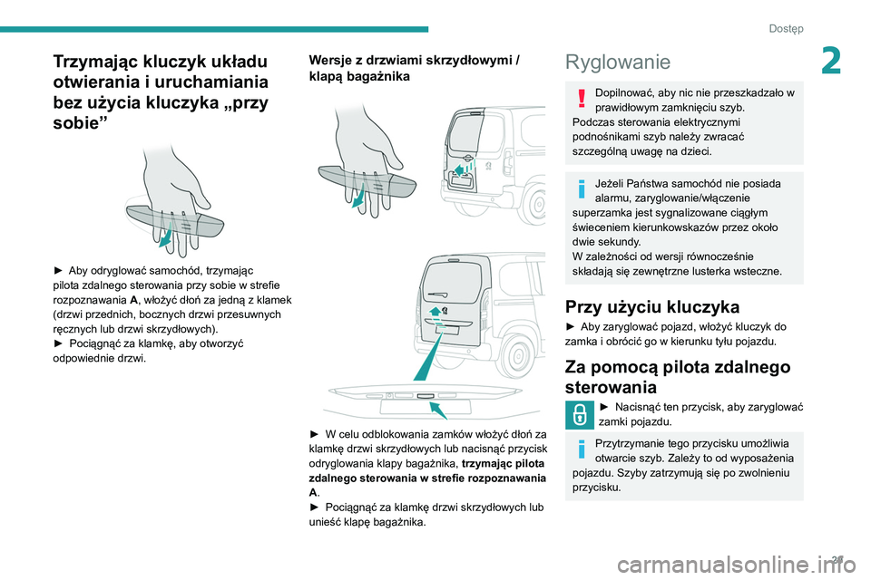 PEUGEOT PARTNER 2021  Instrukcja obsługi (in Polish) 29
Dostęp
2Trzymając kluczyk układu 
otwierania i uruchamiania 
bez użycia kluczyka „przy 
sobie”
 
 
► Aby odryglować samochód, trzymając 
pilota zdalnego sterowania przy sobie w strefie