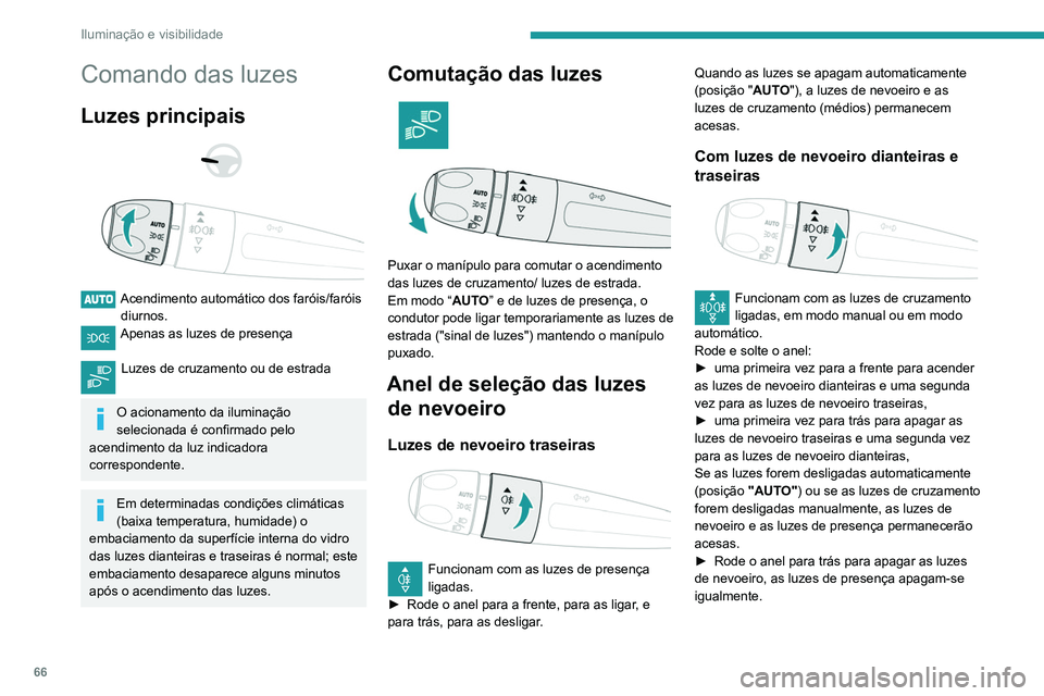 PEUGEOT PARTNER 2021  Manual de utilização (in Portuguese) 66
Iluminação e visibilidade
Comando das luzes
Luzes principais 
 
 
 
Acendimento automático dos faróis/faróis  diurnos.
Apenas as luzes de presença 
Luzes de cruzamento ou de estrada 
O aciona
