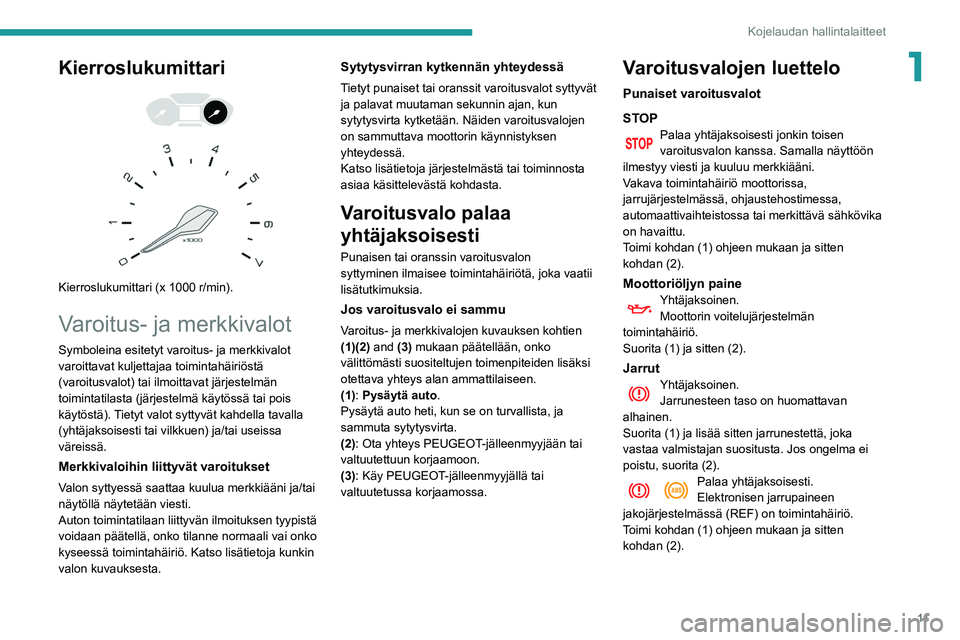 PEUGEOT PARTNER 2021 Omistajan Käsikirja (in Finnish) 11
Kojelaudan hallintalaitteet
1Kierroslukumittari
Kierroslukumittari (x 1000 r/min).
Varoitus- ja merkkivalot
Symboleina esitetyt varoitus- ja merkkivalot
varoittavat kuljettajaa toimintahäi PEUGEOT PARTNER 2021 Omistajan Käsikirja (in Finnish) 11
Kojelaudan hallintalaitteet
1Kierroslukumittari
Kierroslukumittari (x 1000 r/min).
Varoitus- ja merkkivalot
Symboleina esitetyt varoitus- ja merkkivalot
varoittavat kuljettajaa toimintahäi