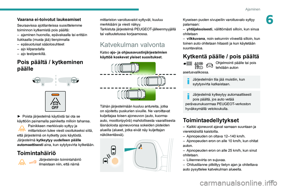PEUGEOT PARTNER 2021 Omistajan Käsikirja (in Finnish) 127
Ajaminen
6Vaarana ei-toivotut laukeamiset
Seuraavissa ajotilanteissa suosittelemme
toiminnon kytkemistä pois päältä:
–
ajaminen huonolla, epävakaalla tai erittäin
liukkaalla (musta jä PEUGEOT PARTNER 2021 Omistajan Käsikirja (in Finnish) 127
Ajaminen
6Vaarana ei-toivotut laukeamiset
Seuraavissa ajotilanteissa suosittelemme
toiminnon kytkemistä pois päältä:
–
ajaminen huonolla, epävakaalla tai erittäin
liukkaalla (musta jä