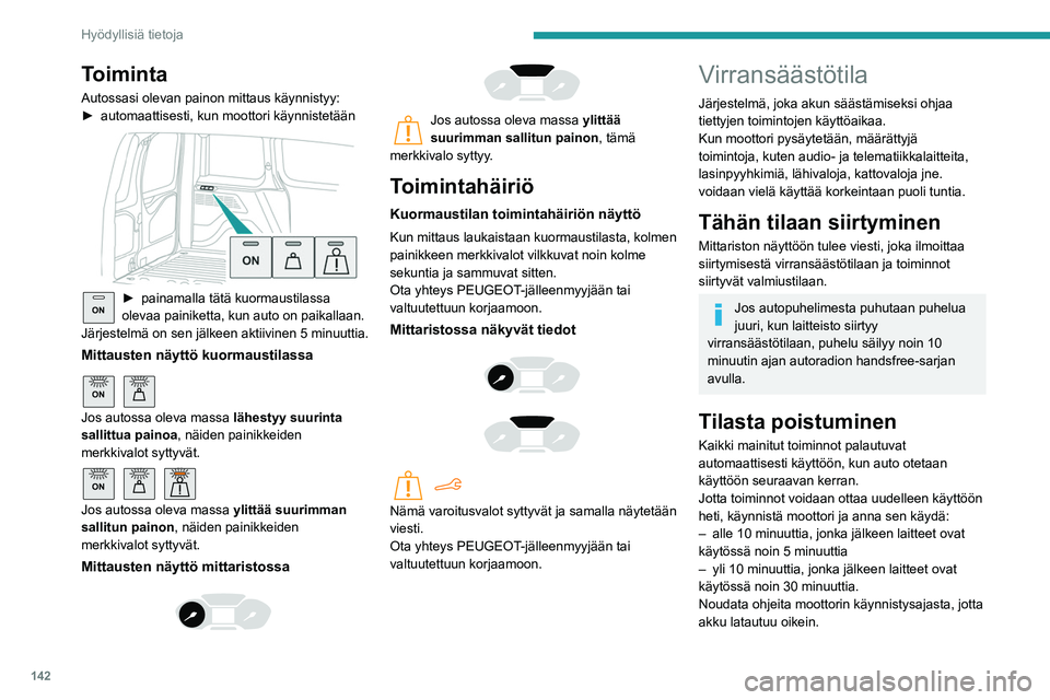 PEUGEOT PARTNER 2021 Omistajan Käsikirja (in Finnish) 142
Hyödyllisiä tietoja
Toiminta
Autossasi olevan painon mittaus käynnistyy:
► automaattisesti, kun moottori käynnistetään
ON► painamalla tätä kuormaustilassa ol PEUGEOT PARTNER 2021 Omistajan Käsikirja (in Finnish) 142
Hyödyllisiä tietoja
Toiminta
Autossasi olevan painon mittaus käynnistyy:
► automaattisesti, kun moottori käynnistetään
ON► painamalla tätä kuormaustilassa ol