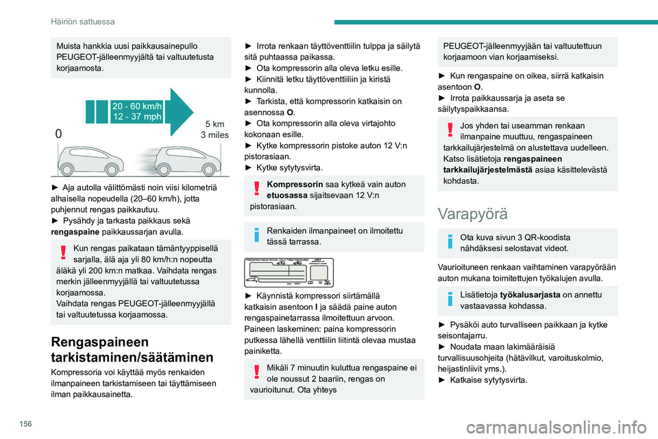 PEUGEOT PARTNER 2021 Omistajan Käsikirja (in Finnish) 156
Häiriön sattuessa
Varapyörän esilleottaminen
► Varapyörään pääset käsiksi tavaratilan
kautta.
► Jos autoon on kiinnitetty vetolaite, nosta
auton takao PEUGEOT PARTNER 2021 Omistajan Käsikirja (in Finnish) 156
Häiriön sattuessa
Varapyörän esilleottaminen
► Varapyörään pääset käsiksi tavaratilan
kautta.
► Jos autoon on kiinnitetty vetolaite, nosta
auton takao