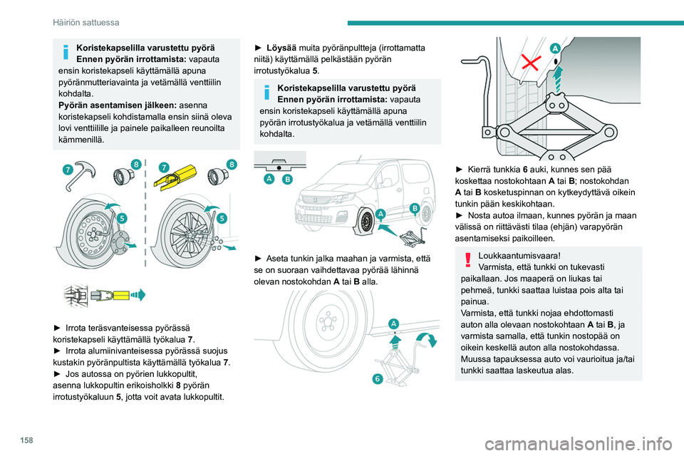 PEUGEOT PARTNER 2021 Omistajan Käsikirja (in Finnish) 158
Häiriön sattuessa
► Irrota pultit ja laita ne talteen puhtaaseen
paikkaan.
► Irrota pyörä.
Pyörän kiinnitys
► Aseta pyörä paikoilleen navan pä PEUGEOT PARTNER 2021 Omistajan Käsikirja (in Finnish) 158
Häiriön sattuessa
► Irrota pultit ja laita ne talteen puhtaaseen
paikkaan.
► Irrota pyörä.
Pyörän kiinnitys
► Aseta pyörä paikoilleen navan pä