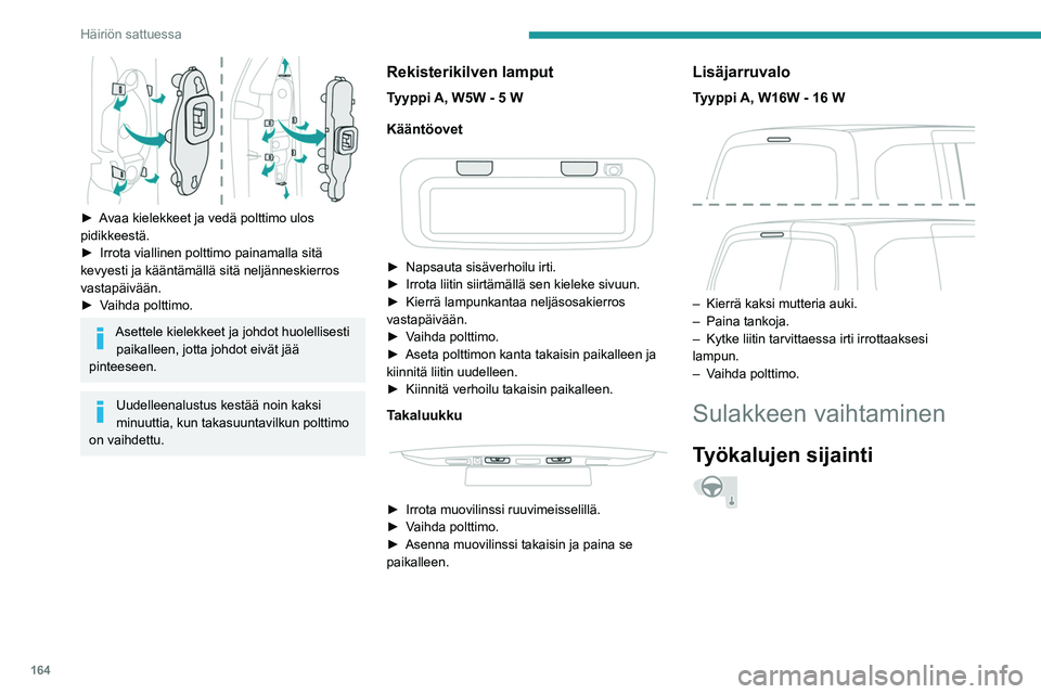 PEUGEOT PARTNER 2021 Omistajan Käsikirja (in Finnish) 164
Häiriön sattuessa
Sulakepihdit ovat sulakerasian kannen takana.
► Irrota kansi kiinnikkeistä vetämällä
vasemmasta ylänurkasta ja sitten oikealta.
► Irrota kan PEUGEOT PARTNER 2021 Omistajan Käsikirja (in Finnish) 164
Häiriön sattuessa
Sulakepihdit ovat sulakerasian kannen takana.
► Irrota kansi kiinnikkeistä vetämällä
vasemmasta ylänurkasta ja sitten oikealta.
► Irrota kan