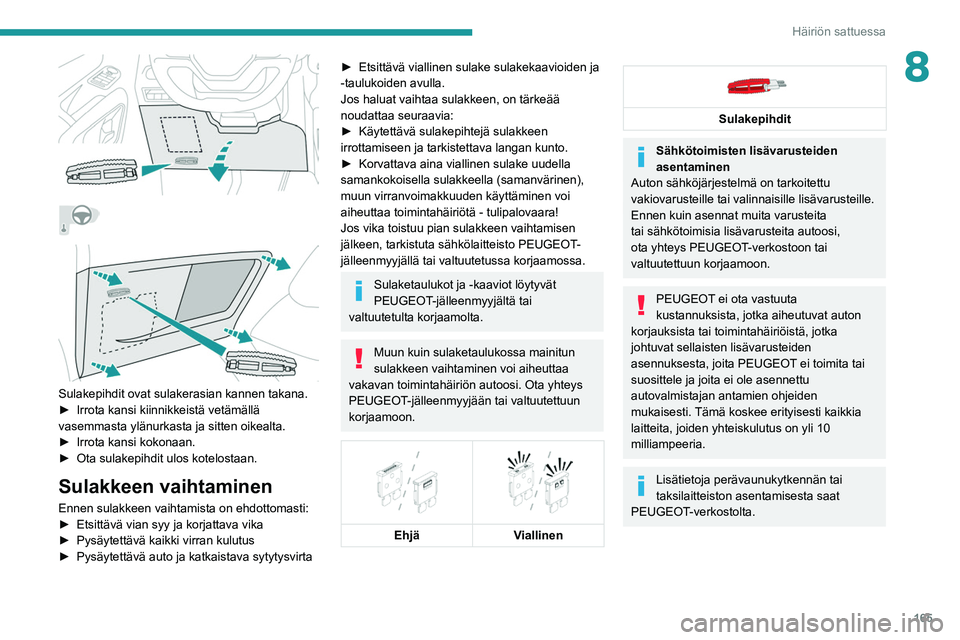 PEUGEOT PARTNER 2021 Omistajan Käsikirja (in Finnish) 165
Häiriön sattuessa
8
Sulakepihdit ovat sulakerasian kannen takana.
► Irrota kansi kiinnikkeistä vetämällä
vasemmasta ylänurkasta ja sitten oikealta.
►
Ir PEUGEOT PARTNER 2021 Omistajan Käsikirja (in Finnish) 165
Häiriön sattuessa
8
Sulakepihdit ovat sulakerasian kannen takana.
► Irrota kansi kiinnikkeistä vetämällä
vasemmasta ylänurkasta ja sitten oikealta.
►
Ir