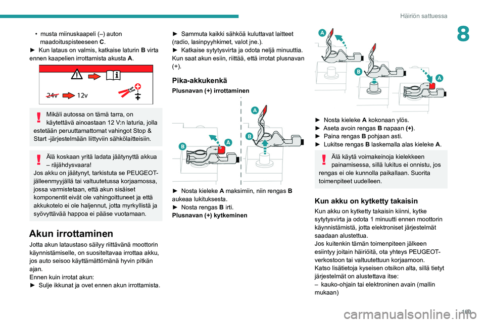 PEUGEOT PARTNER 2021 Omistajan Käsikirja (in Finnish) 169
Häiriön sattuessa
8• musta miinuskaapeli (–) auton
maadoituspisteeseen C
.
► Kun
lataus on valmis, katkaise laturin
B
virta
ennen kaapelien irrottamista aku PEUGEOT PARTNER 2021 Omistajan Käsikirja (in Finnish) 169
Häiriön sattuessa
8• musta miinuskaapeli (–) auton
maadoituspisteeseen C
.
► Kun
lataus on valmis, katkaise laturin
B
virta
ennen kaapelien irrottamista aku