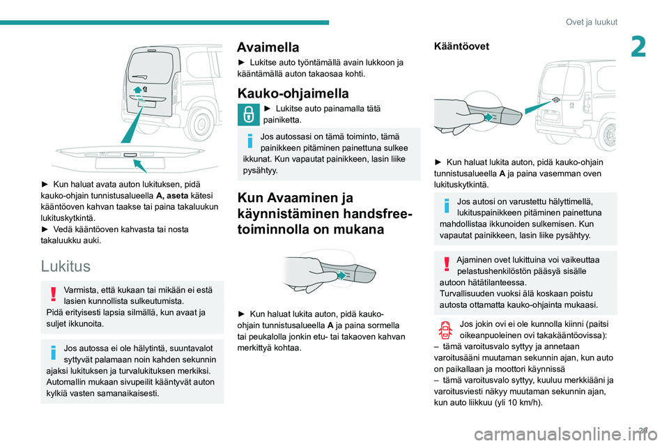PEUGEOT PARTNER 2021 Omistajan Käsikirja (in Finnish) 29
Ovet ja luukut
2
► Kun haluat avata auton lukituksen, pidä kauko-ohjain tunnistusalueella A, aseta
kätesi
kääntöoven kahvan taakse tai paina takaluukun
lukituskytkintä. PEUGEOT PARTNER 2021 Omistajan Käsikirja (in Finnish) 29
Ovet ja luukut
2
► Kun haluat avata auton lukituksen, pidä kauko-ohjain tunnistusalueella A, aseta
kätesi
kääntöoven kahvan taakse tai paina takaluukun
lukituskytkintä.